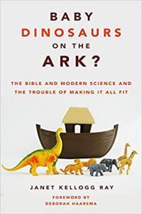 Baby Dinosaurs on the Ark The Bible and Modern Science and the Trouble of Making It All Fit by Jane