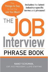 The Job Interview Phrase Book The Things to Say to Get You the Job You Want By Nancy Schuman