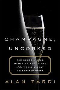 Champagne Uncorked The House of Krug and the Timeless Allure of the World s Most Celebrated Drin