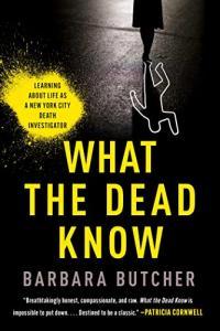 What the Dead Know Learning About Life as a New York City Death Investigator by Barbara Butcher EPU