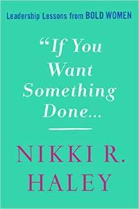If You Want Something Done Leadership Lessons from Bold Women by Nikki R Haley EPUB