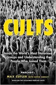 Cults Inside the World s Most Notorious Groups and Understanding the People Who Joined Them by