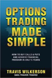 Options Trading Made Simple How to Buy Calls Puts and Achieve Financial Freedom in Only 5 Ye