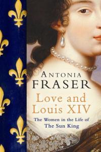 Love and Louis XIV The Women in the Life of the Sun King by Antonia Fraser MOBI