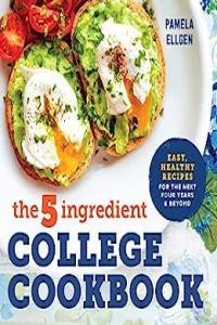The 5 Ingredient College Cookbook Easy Delicious and Healthy Recipes for the Hungry Student by Ka