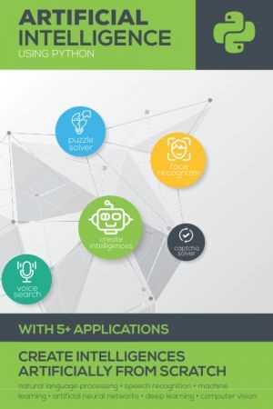 Artificial Intelligence Using Python Learn to Create Intelligences Like Voice Search Engine Face Recognizers Etc