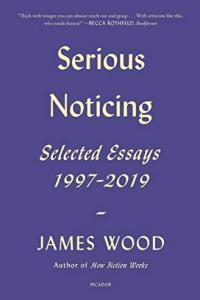Serious Noticing Selected Essays 1997 2019 by James Wood EPUB