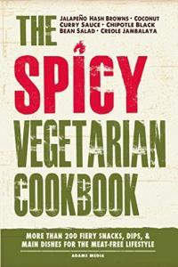 The Spicy Vegetarian Cookbook More than 200 Fiery Snacks Dips and Main Dishes for the Meat Free
