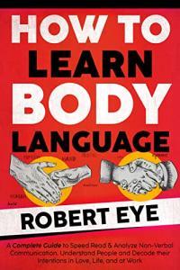 How To Learn Body Language A Complete Guide To Speed Read Analyze Non Verbal Communication