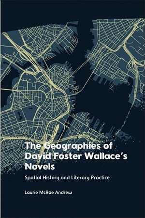 The Geographies of David Foster Wallace s Novels Spatial History and Literary Practice