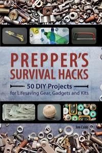 Prepper s Survival Hacks 50 DIY Projects for Lifesaving Gear Gadgets and Kits