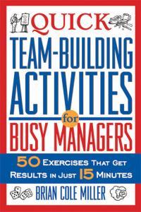 Quick Team Building Activities for Busy Managers 50 Exercises That Get Results in Just 15 Minutes