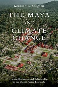 The Maya and Climate Change Human Environmental Relationships in the Classic Period Lowlands gt