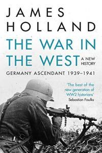 The War in the West The Rise of Germany 1939 1941 by James Holland EPUB