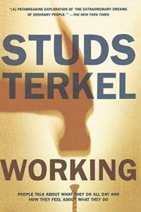 Working People Talk About What They Do All Day And How They Feel About What They Do by Studs Terkel