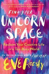 Find Your Unicorn Space Reclaim Your Creative Life in a Too Busy World by Eve Rodsky EPUB