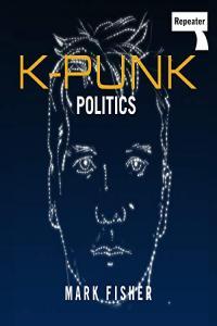 K punk The Collected and Unpublished Writings of Mark Fisher by Mark Fisher EPUB