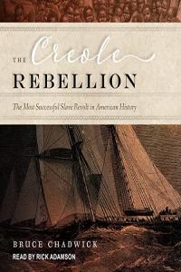 Bruce Chadwick The Creole Rebellion The Most Successful Slave Revolt in American History