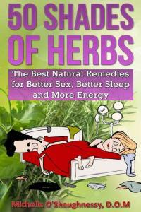 50 Shades of Herbs The Best Natural Remedies for Better Sex Better Sleep and More Energy