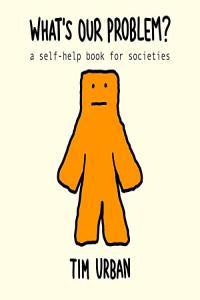 What s Our Problem A Self Help Book for Societies by Tim Urban EPUB