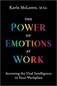 The Power of Emotions at Work Accessing the Vital Intelligence in Your Workplace by Karla McLaren E
