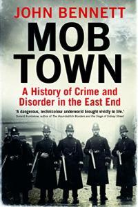 Mob Town A History of Crime and Disorder in the East End by John Bennett EPUB