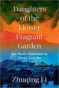 Daughters of the Flower Fragrant Garden Two Sisters Separated by China s Civil War by Zhuqing