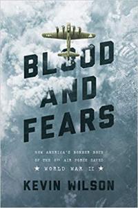 Blood and Fears How America s Bomber Boys of the 8th Air Force Saved World War II by Kevin Wil