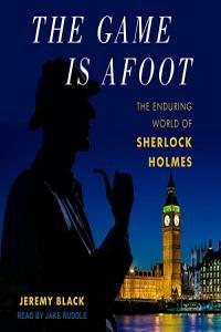 Jeremy Black The Game Is Afoot The Enduring World of Sherlock Holmes