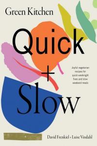 Green Kitchen Quick Slow Joyful Vegetarian Recipes for Quick Weeknight Fixes and Slow Week