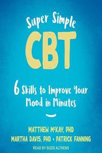 Matthew McKay Super Simple CBT Six Skills to Improve Your Mood in Minutes