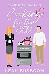 Cooking for the CEO by Leah Busboom Too Busy for Love Book 2