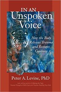 In an Unspoken Voice How the Body Releases Trauma and Restores Goodness by Peter A Levine EPUB