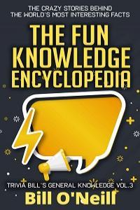 The Fun Knowledge Encyclopedia Volume 3 The Crazy Stories Behind the World s Most Interesting Fac