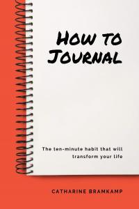 How To Journal The 10 Minute Habit That Will Transform Your Life By Catharine Bramkamp