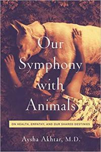 Our Symphony with Animals On Health Empathy and Our Shared Destinies by Aysha Akhtar EPUB