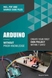 Arduino Without Prior Knowledge Create Your Own First Project Within 7 Days