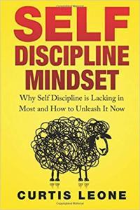 Self Discipline Mindset Why Self Discipline Is Lacking in Most and How to Unleash It Now by Curtis