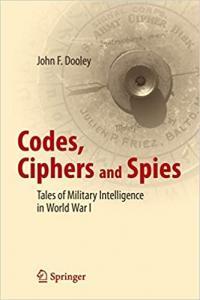 Codes Ciphers and Spies Tales of Military Intelligence in World War I by John F Dooley PDF