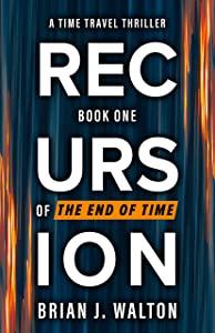 The End of Time aka Recursion Event series by Brian J Walton 1 3