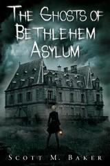 The Ghosts of Bethlehem Asylum by Scott M Baker The Tatyana Paranormal Series