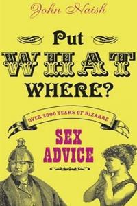 Put What Where Over 2 000 Years Of Bizarre Sex Advice By John Naish