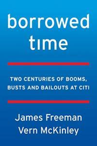 Borrowed Time Two Centuries of Booms Busts and Bailouts at Citi by James Freeman EPUB