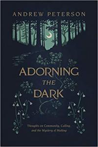 Adorning the Dark Thoughts on Community Calling and the Mystery of Making by Andrew Peterson EPUB