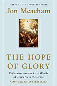 The Hope of Glory Reflections on the Last Words of Jesus from the Cross by Jon Meacham EPUB