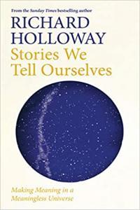 Stories We Tell Ourselves Making Meaning in a Meaningless Universe by Richard Holloway EPUB