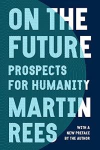 On the Future Prospects for Humanity by Martin Rees PDF