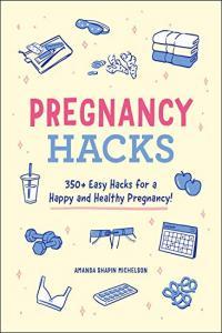 Pregnancy Hacks 350 Easy Hacks for a Happy and Healthy Pregnancy by Amanda Shapin Michelson EPUB