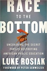 Race to the Bottom Uncovering the Secret Forces Destroying American Public Education by Luke Rosiak