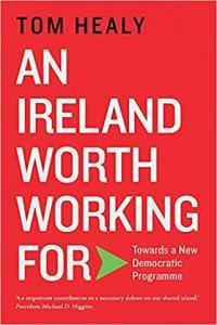 An Ireland Worth Working For Towards a New Democratic Programme by Tom Healy EPUB